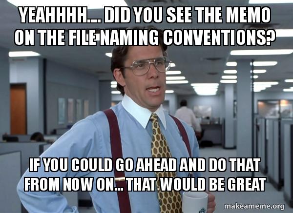 Meme of an office worker saying: So, have you seen the memo about the file naming convention? If you could stick to it in future, that would be great, thanks.